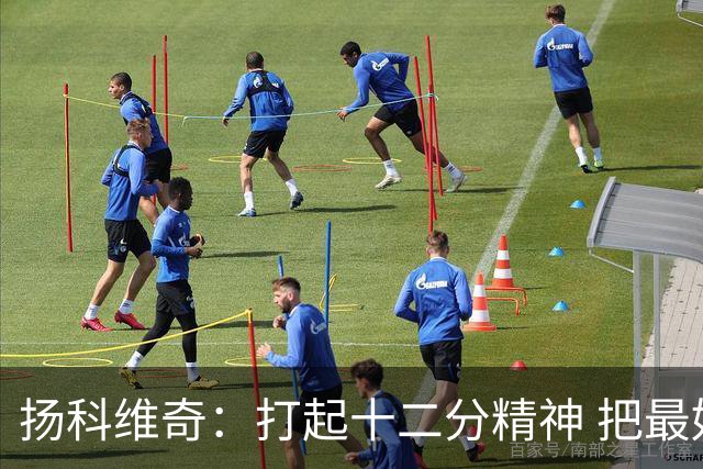 扬科维奇：打起十二分精神 把最好的一面呈献给所有人